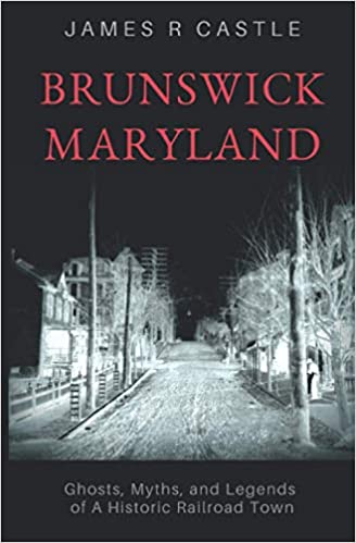 Cover of book "Brunswick Maryland: Ghosts, Myths, and Legends of a Historic Railroad Town" by James R. Castle